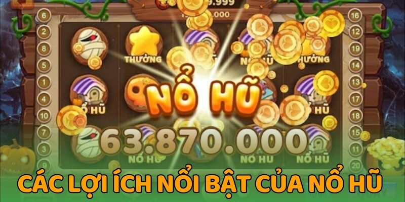 Các lợi ích nổi bật của game nổ hũ rút tiền mặt