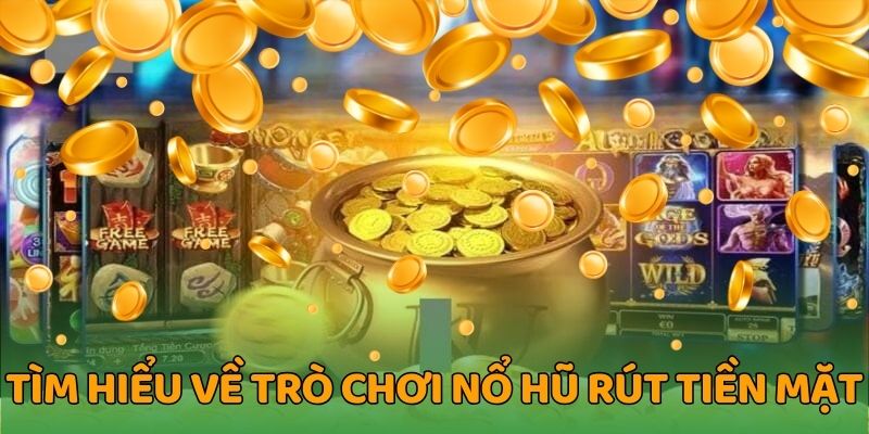 Game nổ hũ rút tiền mặt không làm bạn thất vọng