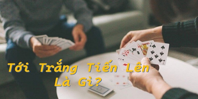 Tới trắng trong Tiến Lên Miền Nam được hiểu như thế nào?